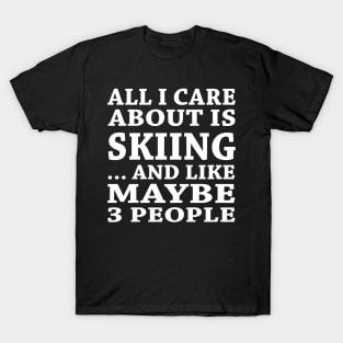 All  I Care About Is Skiing  And Like Maybe 3 People T-Shirt